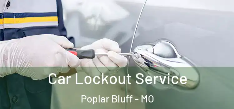  Car Lockout Service Poplar Bluff - MO