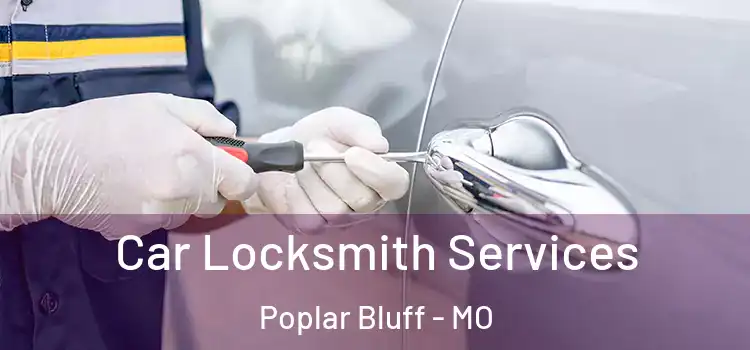  Car Locksmith Services Poplar Bluff - MO