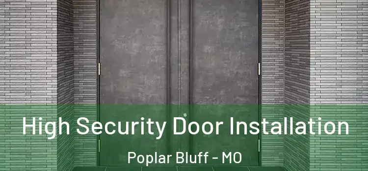  High Security Door Installation Poplar Bluff - MO